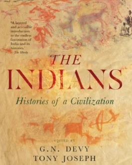 The Indians : Histories of a civilization – G.N. Devy , Tony Joseph and Ravi Korisettar