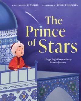 The Prince of Stars : Ulugh Beg’s Extraordinary science Journey – M.O. Yuksel and Zelma Firdauzia