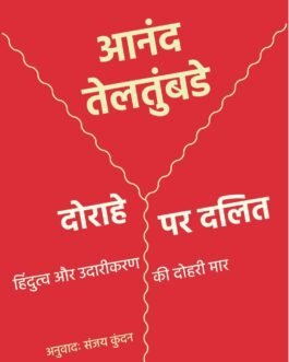 दोराहे पर दलित : हिंदुत्व और उदारीकरण की दोहरी मार –  Anand Teltumbde  ,  Tr. Sanjay Kundan