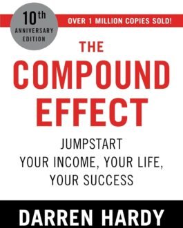 The Compound Effect : Jumpstart your income, your life, your success – Darren Hardy