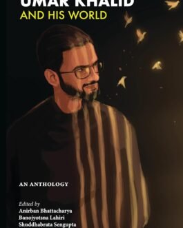 Umar Khalid And His World : An Anthology – Edited by Anirban Bhattacharya, Banojyotsna Lahiri, Shuddhabrata Sengupta