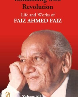 Romancing With Revolution : Life and Works of Faiz Ahmed Faiz (Hardcover)