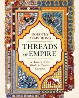 Threads of Empire : A History of the World in Twelve Carpets – Dorothy Armstrong