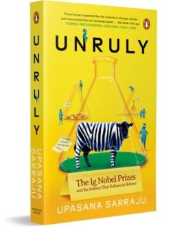 Unruly : The Ig Nobel Prizes and the Science that Refuses to Behave – Upasana Sarraju