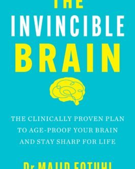 The Invincible Brain : The Clinically Proven Plan To Age -Proof Your Brain And Stay Sharp For Life – Dr Majid Fotuhi