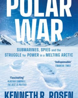 Polar War : Submarines, Spies and the Struggle for Power in a Melting Arctic – Kenneth R. Rosen
