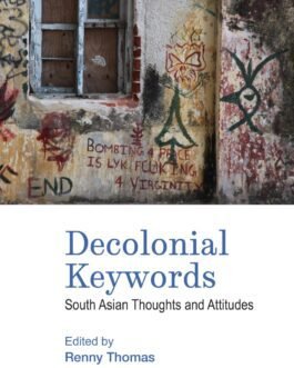 Decolonial Keywords : South Asian Thoughts and Attitudes – Edited By Renny Thomas, Sasanka Perera (Hardcover)