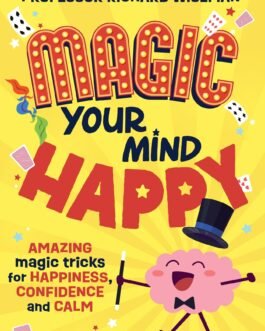 Magic Your Mind Happy: Amazing magic tricks for happiness, confidence and calm – Richard Wiseman