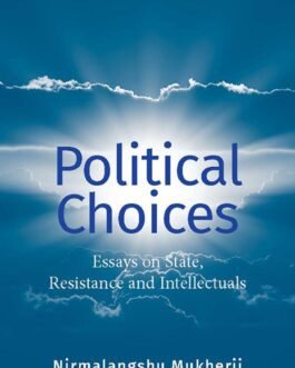 Political Choices : Essays on State, Resistance and Intellectuals – Nirmalangshu Mukherji (Hardcover)