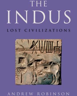 The Indus : Lost Civilizations – Andrew Robinson