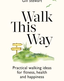 Walk This Way : Practical walking ideas for fitness, health and happiness – Gill Stewart
