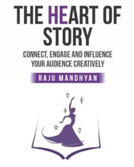 The Heart of Story : Connect, Engage and Influence your audience creativity – Raju Mandhyan