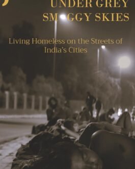 Under Grey Smoggy Skies : Living homeless on the streets of India’s Cities – Harsh Mander