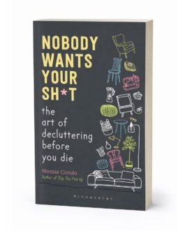Nobody wants your shit : The art of decluttering before you die – Messie Condo