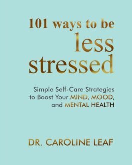 101 ways to be less stressed – Dr. Caroline Leaf