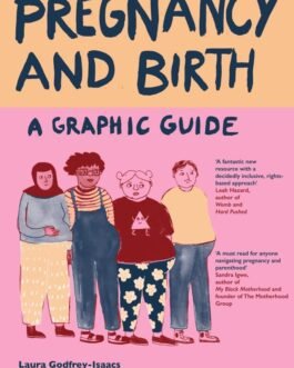 Pregnancy And Birth : A Graphic Guide – Laura Godfrey- Isaacs and Lilly Williams