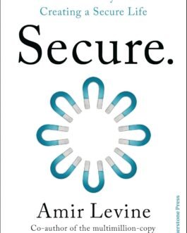 Secure : Revolutionary guide to creating a secure life – Amir Levine