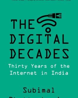 The Digital Decades : Thirty Years of the Internet in India – Subimal Bhattacharjee