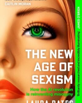 The New Age Of Sexism : How the AI revolution is reinventing misogyny – Laura Bates