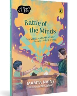 Battle of the Minds : How Viswanathan Anand Became the king of chess – Mamta Nainy, Illustrated by Mihir Joglekar