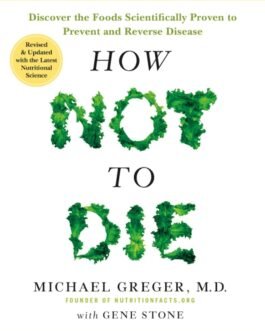 How Not To Die – Michael Greger  (Revised and Updated with the Latest Nutritional Science)