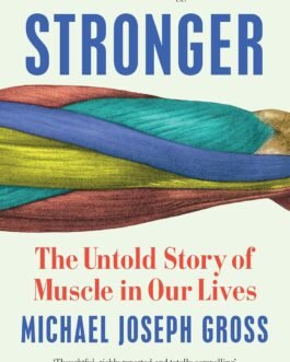 Stronger : The Untold story of Muscle of in our lives – Michael Joseph Gross