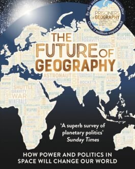 The Future of Geography : How Power and Politics in Space will change our World – Tim Marshall
