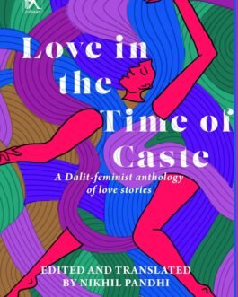 Love in the Time of Caste : Dalit Feminist Anthology of Love stories – Nikhil Pandhi