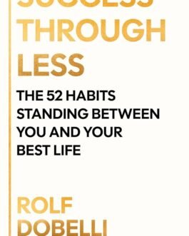 Success Through Less : The 52 Habits Standing Between You And Your Best Life – Rolf Dobelli