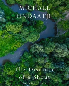 The Distance of a Shout : Selected Poems – Michael Ondaatje
