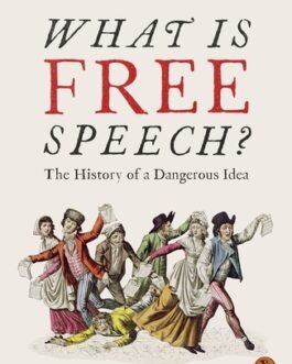 What Is Free Speech ? : The History of a Dangerous Idea – Fara Dabhoiwala