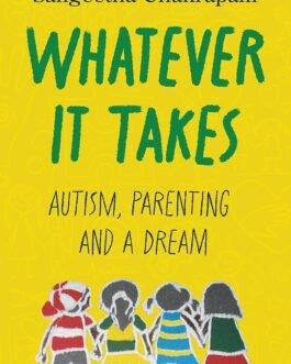 Whatever it takes : Autism, Parenting and A Dream – Sangeetha Chakrapani