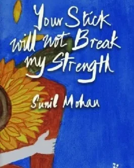 Your Stick Will not Break my Strength – Sunil Mohan
