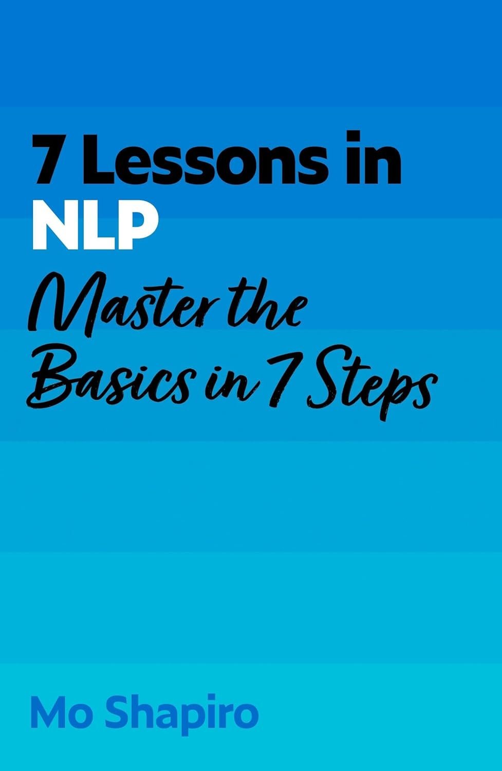 7 Lessons in NLP : Master the Basics in 7 steps - Mo Shapiro