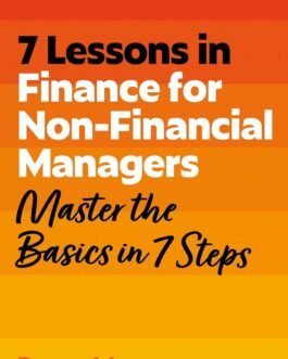 7 Lessons in Finance for Non-Financial Managers : Master the Basics in 7 Steps – Roger Mason