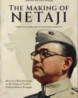 The Making of Netaji : The Rise of a Revolutionary in the time of India’s Independence Struggle