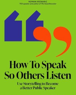 How to Speak So Others Listen : Use Storytelling to Become a Better Public Speaker – Maryam Pasha