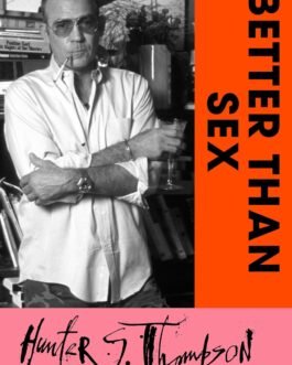 Better than Sex – Hunter S. Thompson