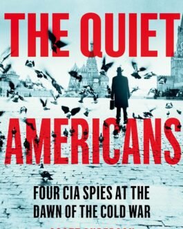 The Quiet Americans : Four CIA Spies At The Dawn Of The Cold War – Scott Anderson