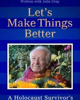 Let’s Make Things Better : A Holocaust Survivor’s Message Of Hope and Celebration of Life – Gidon Lev, Written with Julie Gray