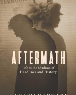 Aftermath : Life in shadows of Headlines and History – Aakash karkare