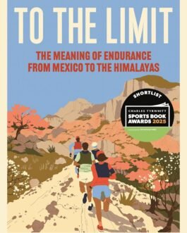 To The Limit : The Meaning of Endurance from Mexico to the Himalayas – Michael Crawley