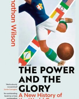 The Power and The Glory : The new history of World cup – Jonathan Wilson