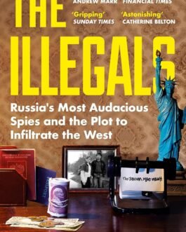 The Illegals : Russia’s Most Audacious Spies and the Plot to infiltrate the West – Shaun Walker