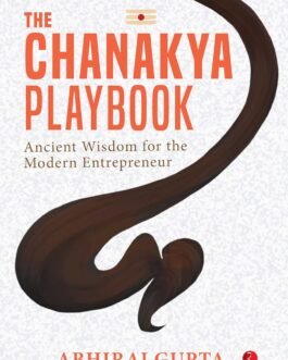 The Chanakya Playbook : Ancient Wisdom for the Modern Entrepreneur – Abhiraj Gupta (HB)