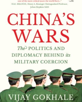 China’s Wars : The Politics and Diplomacy Behind its Military Coercion – Vijay Gokhale (Hardcover)