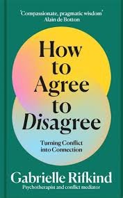 How to Agree to Disagree : Turning Conflict into Connection – Gabrielle Rifkind
