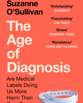 The Age Of Diagnosis : Are Medical Labels Doing Us More Harm Than Good ? – Suzanne O’Sullivan