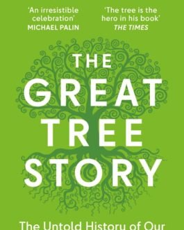 The Great Tree Story : The Untold History of Our World’s Ancient Guardians – Levison Wood