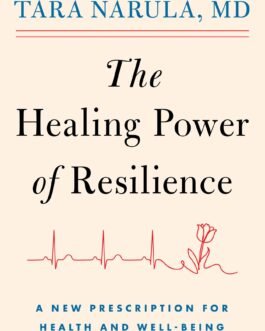 The Healing Power of Resilience : A New Prescription For Health And Well-Being – Tara Narula, MD
